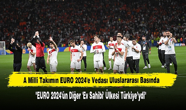 A Milli Takımın EURO 2024'E Vedası Uluslararası Basında