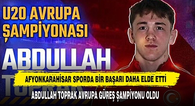Abdullah Toprak Avrupa Güreş Şampiyonu Oldu