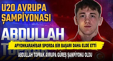 Abdullah Toprak Avrupa Güreş Şampiyonu Oldu