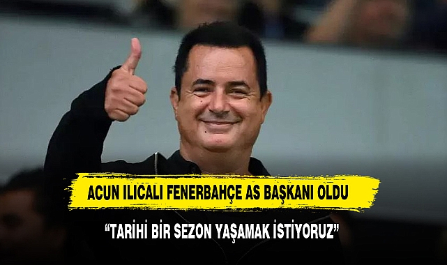 ACUN ILICALI FENERBAHÇE AS BAŞKANI OLDU