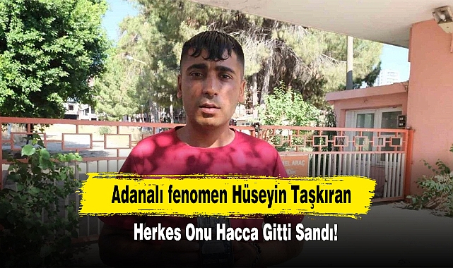 Adanalı fenomen Hüseyin Taşkıran Hapisten Çıktı, Herkes Onu Hacca Gitti Sandı