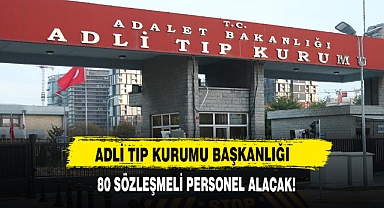 Adli Tıp Kurumu Başkanlığı 80 Sözleşmeli Personel Alacak!