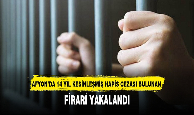 AFYON’DA 14 YIL KESİNLEŞMİŞ HAPİS CEZASI BULUNAN FİRARİ YAKALANDI