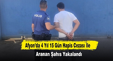 Afyon’da 4 Yıl 15 Gün Hapis Cezası İle Aranan Şahıs Yakalandı