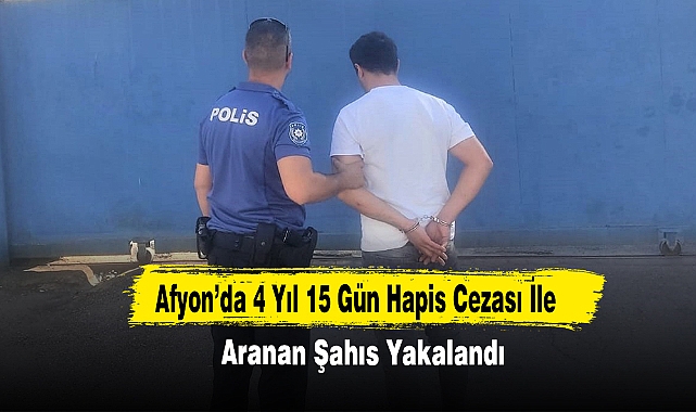 Afyon’da 4 Yıl 15 Gün Hapis Cezası İle Aranan Şahıs Yakalandı