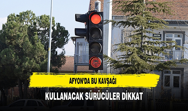 Afyon'da Bu Kavşağı Kullanacak Sürücüler Dikkat