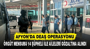 AFYON'DA DEAŞ OPERASYONU! ÖRGÜT MENSUBU 14 ŞÜPHELİ İLE AİLELERİ GÖZALTINA ALINDI