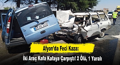 Afyon’da Feci Kaza:  İki Araç Kafa Kafaya Çarpıştı! 2 Ölü, 1 Yaralı