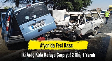 Afyon’da Feci Kaza:  İki Araç Kafa Kafaya Çarpıştı! 2 Ölü, 1 Yaralı
