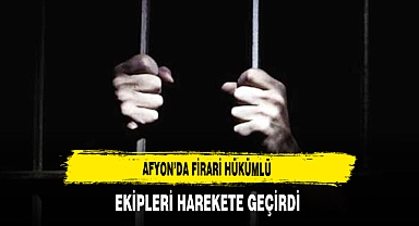 Afyon'da Firari Hükümlü Ekipleri Harekete Geçirdi