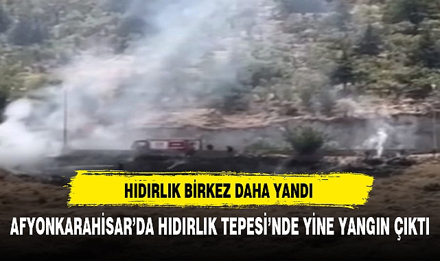 AFYON'DA HIDIRLIK BİRKEZ DAHA YANDI