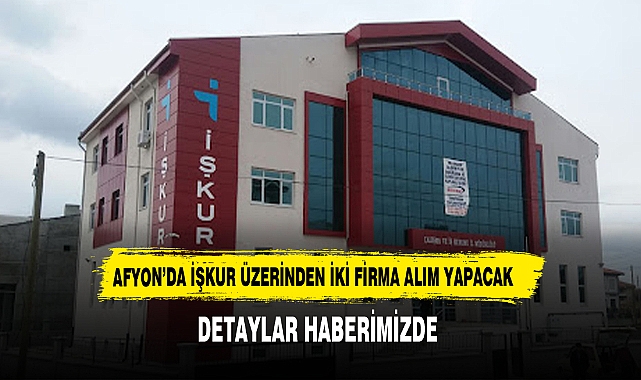 AFYON'DA İŞKUR ÜZERİNDEN İKİ ŞİRKET İŞÇİ ALIMINA ÇIKTI