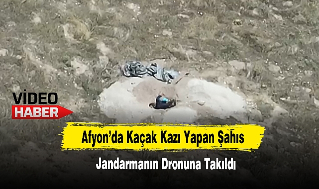 Afyon’da Kaçak Kazı Yapan Şahıs Jandarmanın Dronuna Takıldı