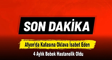 Afyon'da Kafasına Oklava İsabet Eden 4 Aylık Bebek Hastanelik Oldu