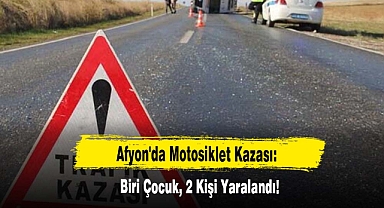 Afyon'da Motosiklet Kazası: Biri Çocuk, 2 Kişi Yaralandı!
