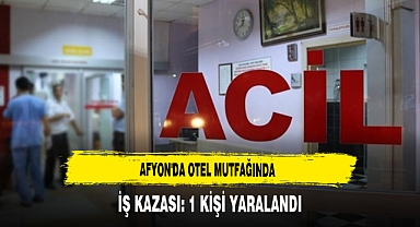 Afyon'da Otel Mutfağında İş Kazası: 1 Kişi Yaralandı