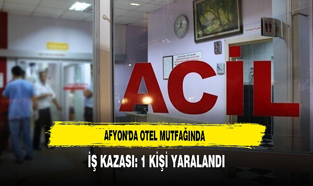 Afyon'da Otel Mutfağında İş Kazası: 1 Kişi Yaralandı