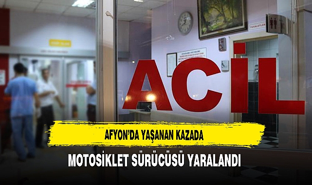 Afyon'da Yaşanan Kazada Motosiklet Sürücüsü Yaralandı