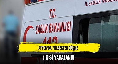 Afyon'da Yüksekten Düşme Bir Kişi Yaralandı