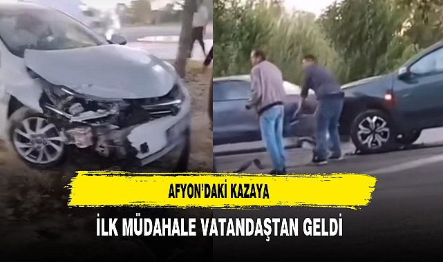 Afyon'daki Kazaya İlk Müdahale Vatandaştan Geldi