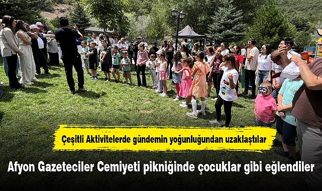 Afyon Gazeteciler Cemiyeti pikniğinde çocuklar gibi eğlendiler