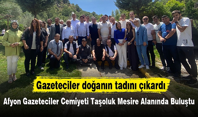 Afyon Gazeteciler Cemiyeti Taşoluk Mesire Alanında Buluştu