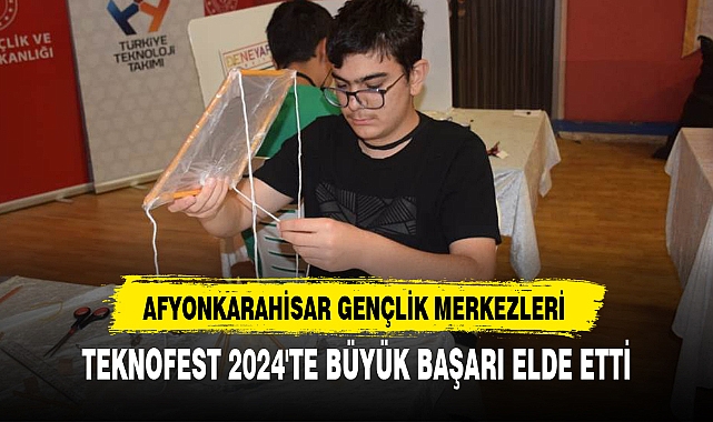 AFYON GENÇLİK MERKEZLERİ TEKNOFEST 2024'TE BÜYÜK BAŞARI ELDE ETTİ