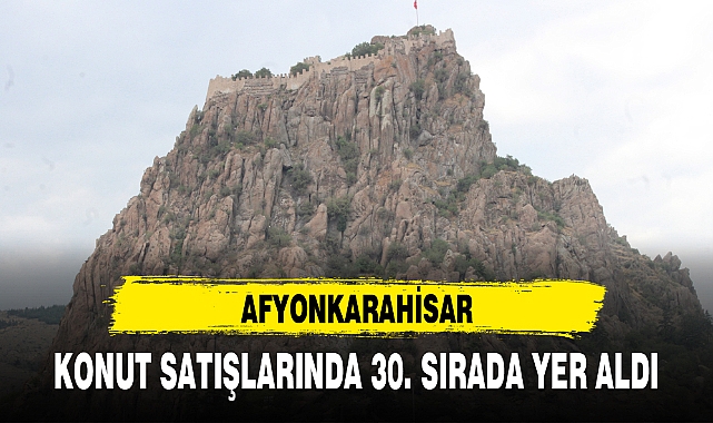 AFYON KONUT SATIŞLARINDA 30. SIRADA YER ALDI