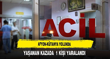 Afyon-Kütahya Yolunda Yaşanan Kazada 1 Kişi Yaralandı