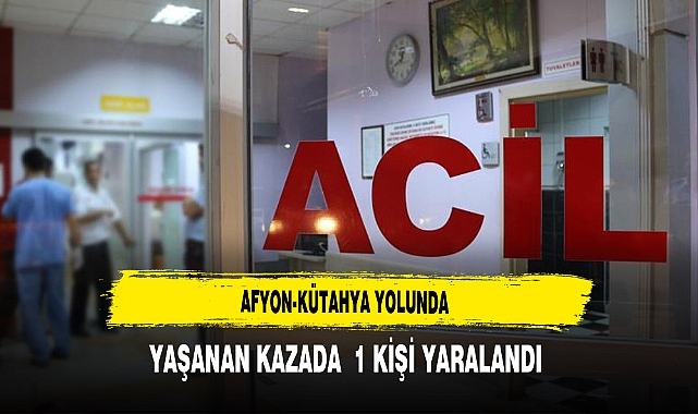 Afyon-Kütahya Yolunda Yaşanan Kazada  1 Kişi Yaralandı