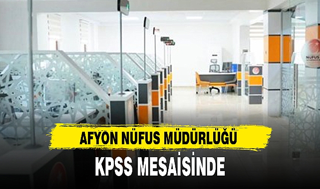AFYON NÜFUS MÜDÜRLÜĞÜ KPSS MESAİSİNDE