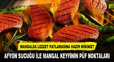 AFYON SUCUĞU İLE MANGAL KEYFİNİN PÜF NOKTALARI