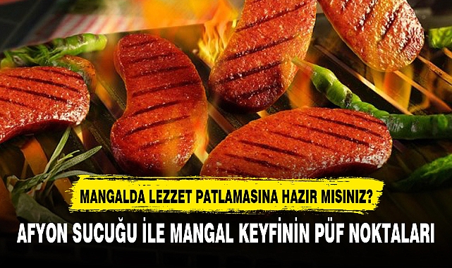 AFYON SUCUĞU İLE MANGAL KEYFİNİN PÜF NOKTALARI