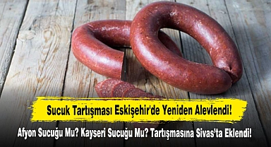 Afyon Sucuğu Mu? Kayseri Sucuğu Mu? Tartışmasına Sivas'ta Eklendi!