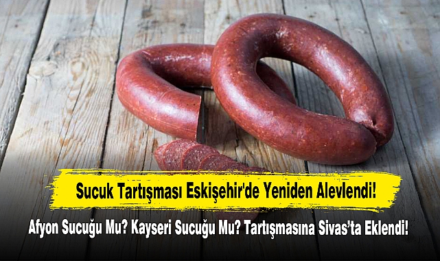 Afyon Sucuğu Mu? Kayseri Sucuğu Mu? Tartışmasına Sivas'ta Eklendi!