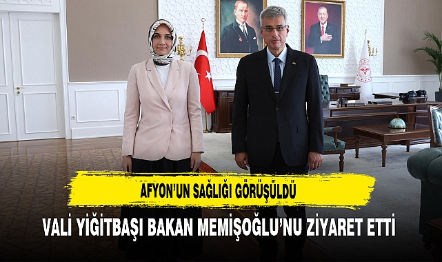 Afyon’un Sağlığı Görüşüldü Vali Yiğitbaşı Bakan Memişoğlu’nu Ziyaret Etti