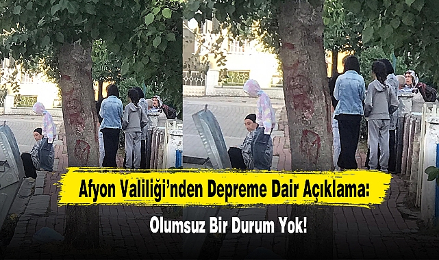 Afyon Valiliği’nden Depreme Dair Açıklama: Olumsuz Bir Durum Yok!