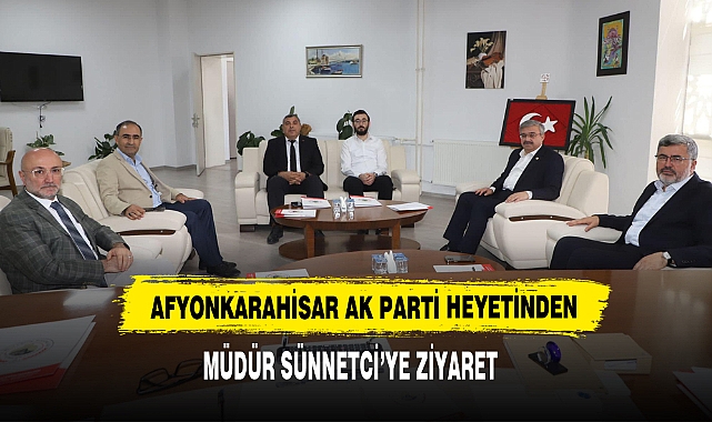 Afyonkarahisar AK Parti Heyetinden Müdür Sünnetci’ye Ziyaret