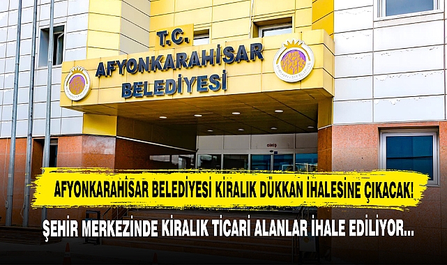 Afyonkarahisar Belediyesi Kiralık Dükkan İhalesine Çıkacak!