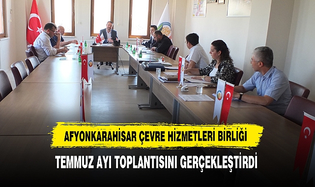 Afyonkarahisar Çevre Hizmetleri Birliği Temmuz Ayı Toplantısını Gerçekleştirdi