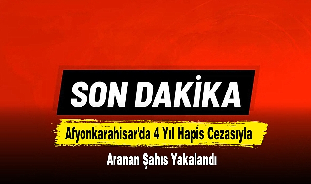 Afyonkarahisar'da 4 Yıl Hapis Cezasıyla Aranan Şahıs Yakalandı