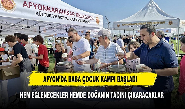Afyonkarahisar'da "Baba-Çocuk Kampı" Büyük Bir Coşkuyla Başladı