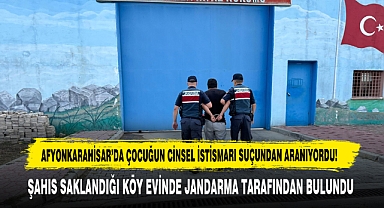 AFYONKARAHİSAR’DA ÇOCUĞUN CİNSEL İSTİSMARI SUÇUNDAN ARANIYORDU!