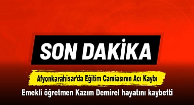 Afyonkarahisar'da Eğitim Camiasının Acı Kaybı