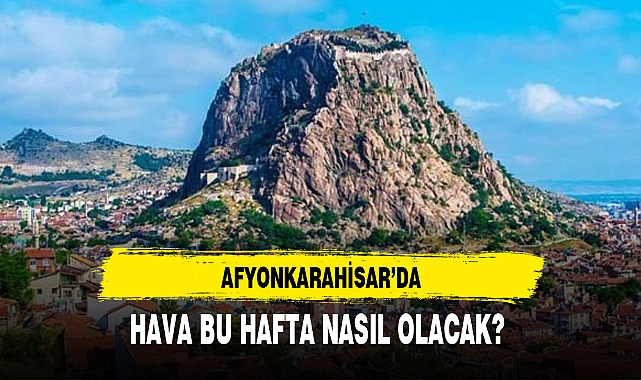 AFYONKARAHİSAR’DA HAVA BU HAFTA NASIL OLACAK?