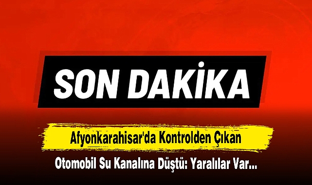 Afyonkarahisar'da Kontrolden Çıkan Otomobil Su Kanalına Düştü: Yaralılar Var…