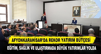 Afyonkarahisar’da Rekor Yatırım Bütçesi