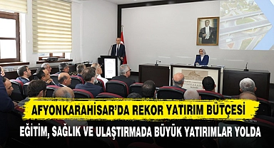 Afyonkarahisar’da Rekor Yatırım Bütçesi