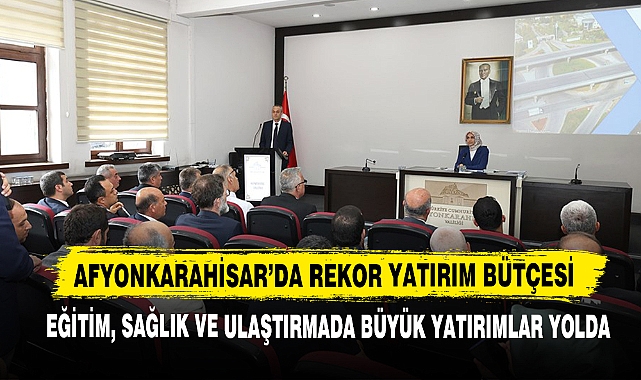 Afyonkarahisar’da Rekor Yatırım Bütçesi