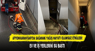 AFYONKARAHİSAR'DA SAĞANAK YAĞIŞ HAYATI OLUMSUZ ETKİLEDİ!